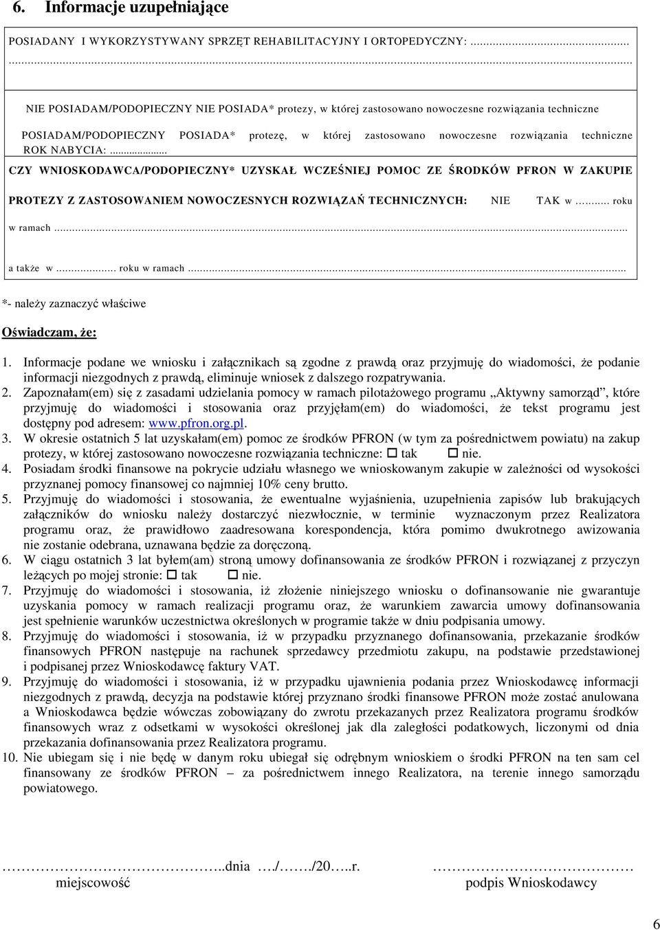 techniczne ROK NABYCIA:... CZY WNIOSKODAWCA/PODOPIECZNY* UZYSKAŁ WCZEŚNIEJ POMOC ZE ŚRODKÓW PFRON W ZAKUPIE PROTEZY Z ZASTOSOWANIEM NOWOCZESNYCH ROZWIĄZAŃ TECHNICZNYCH: NIE TAK w... roku w ramach.
