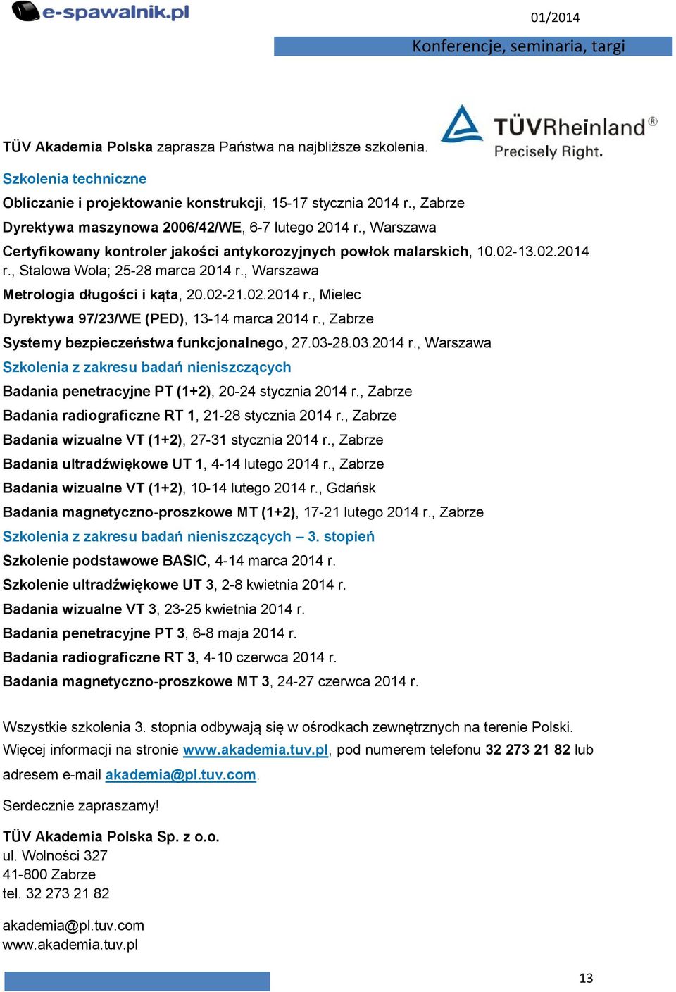 , Warszawa Metrologia długości i kąta, 20.02-21.02.2014 r., Mielec Dyrektywa 97/23/WE (PED), 13-14 marca 2014 r., Zabrze Systemy bezpieczeństwa funkcjonalnego, 27.03-28.03.2014 r., Warszawa Szkolenia z zakresu badań nieniszczących Badania penetracyjne PT (1+2), 20-24 stycznia 2014 r.