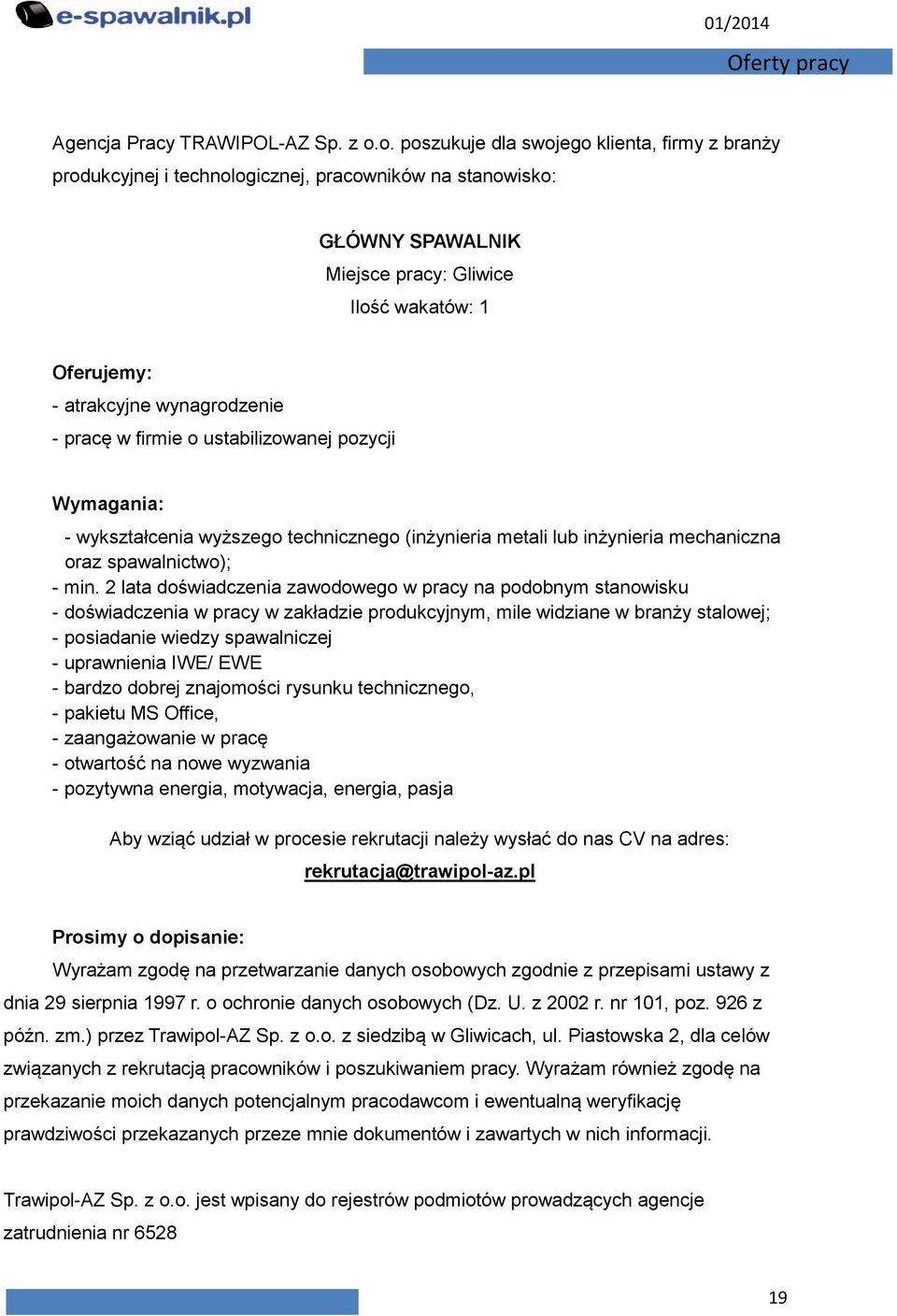 wynagrodzenie - pracę w firmie o ustabilizowanej pozycji Wymagania: - wykształcenia wyższego technicznego (inżynieria metali lub inżynieria mechaniczna oraz spawalnictwo); - min.
