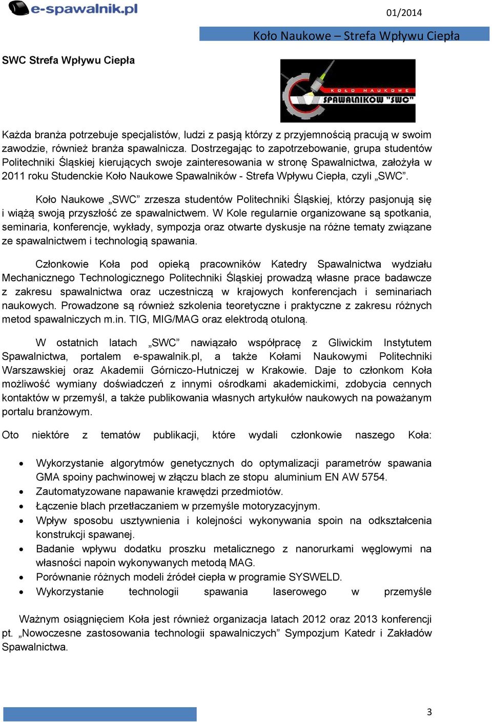 Wpływu Ciepła, czyli SWC. Koło Naukowe SWC zrzesza studentów Politechniki Śląskiej, którzy pasjonują się i wiążą swoją przyszłość ze spawalnictwem.