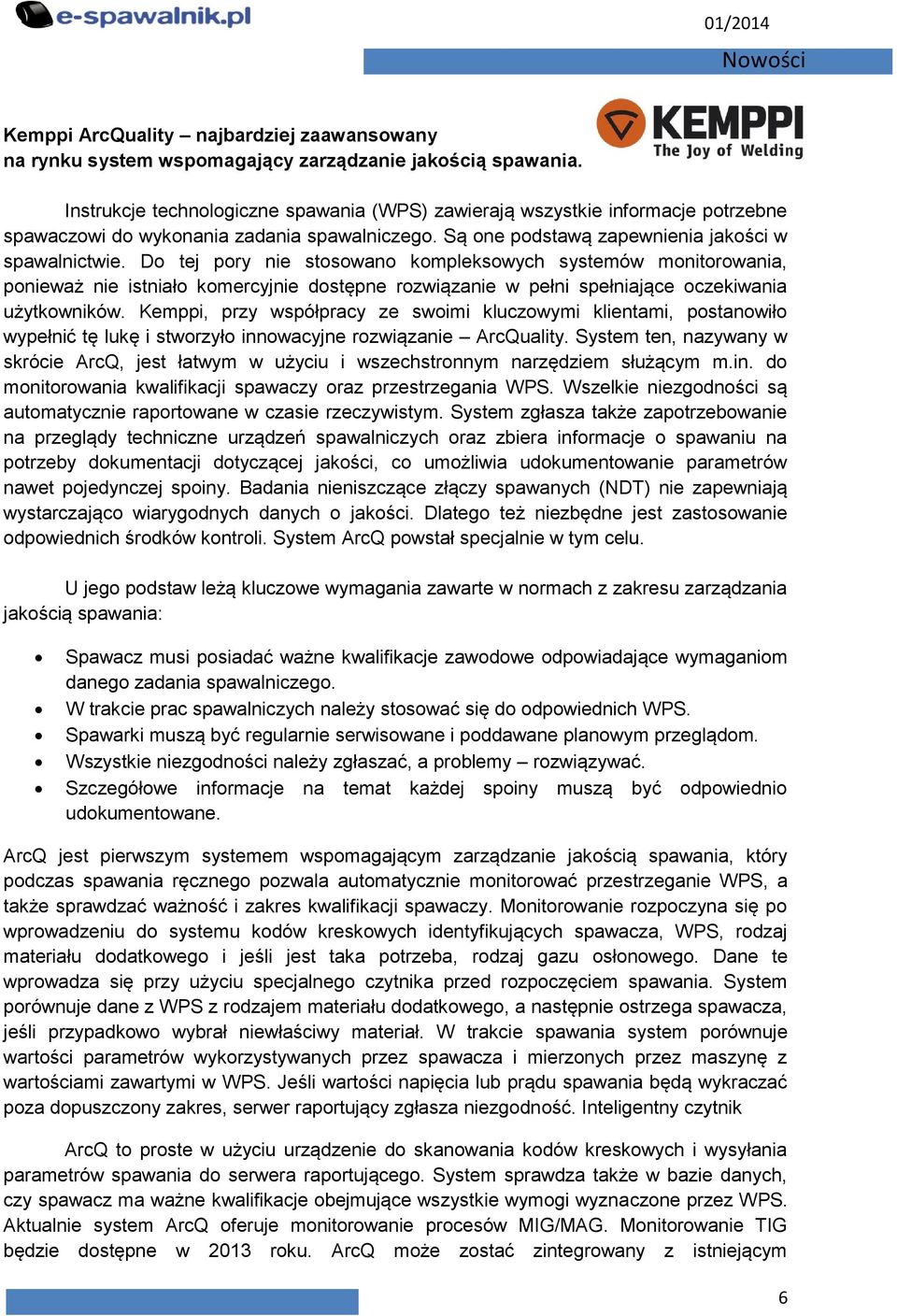 Do tej pory nie stosowano kompleksowych systemów monitorowania, ponieważ nie istniało komercyjnie dostępne rozwiązanie w pełni spełniające oczekiwania użytkowników.
