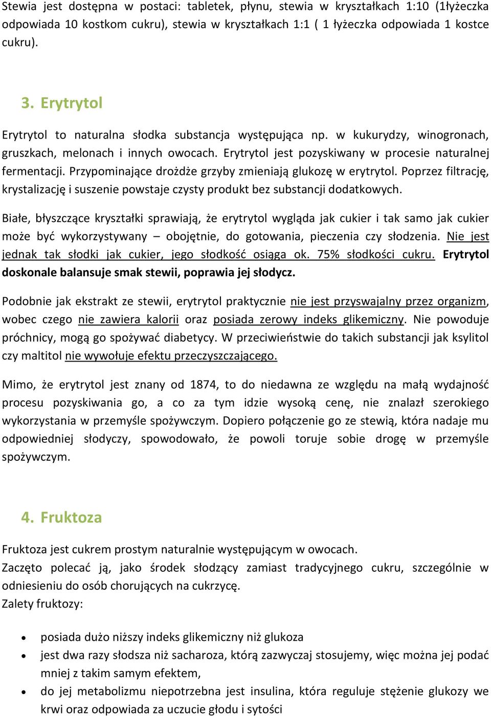 Przypominające drożdże grzyby zmieniają glukozę w erytrytol. Poprzez filtrację, krystalizację i suszenie powstaje czysty produkt bez substancji dodatkowych.