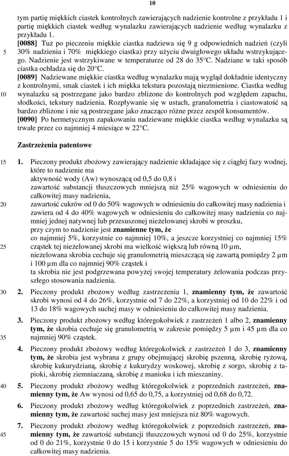 Nadzienie jest wstrzykiwane w temperaturze od 28 do 3 C. Nadziane w taki sposób ciastka ochładza się do C.