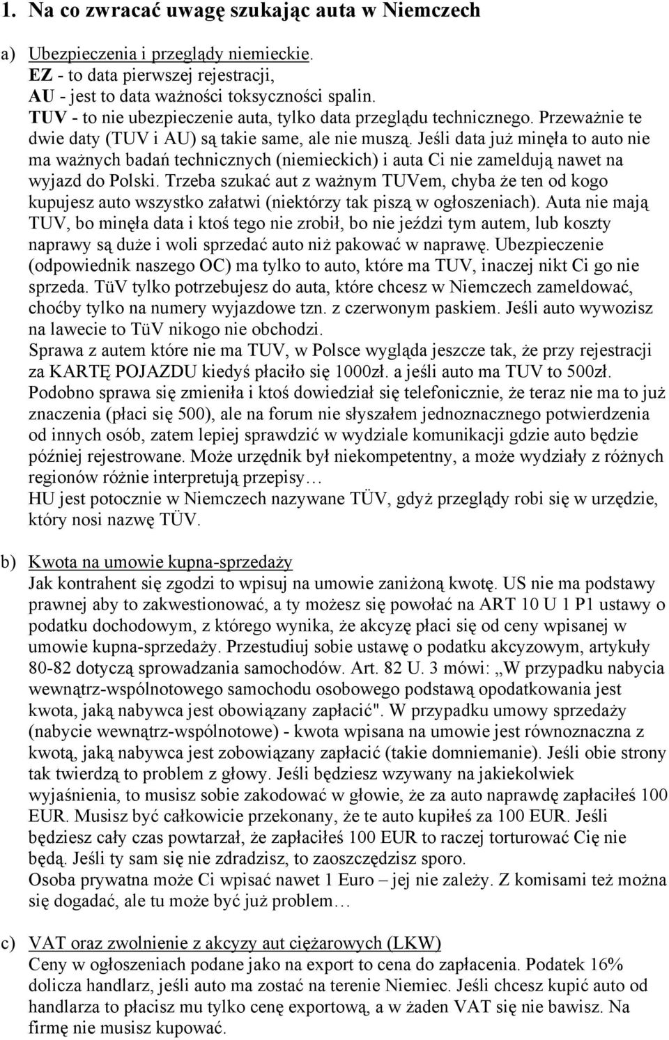 Jeśli data już minęła to auto nie ma ważnych badań technicznych (niemieckich) i auta Ci nie zameldują nawet na wyjazd do Polski.
