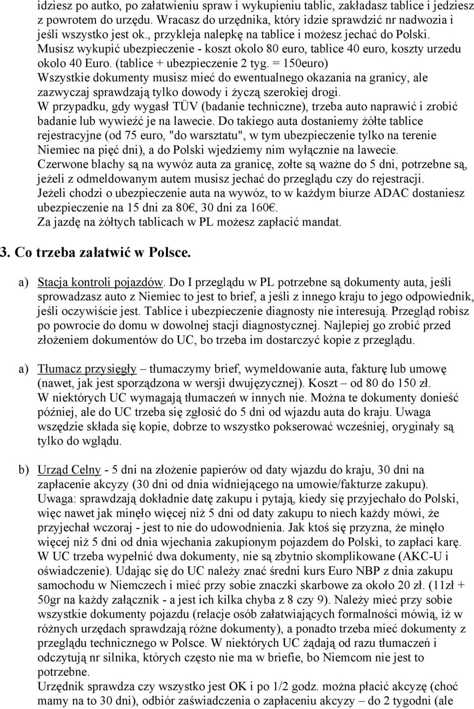 = 150euro) Wszystkie dokumenty musisz mieć do ewentualnego okazania na granicy, ale zazwyczaj sprawdzają tylko dowody i życzą szerokiej drogi.