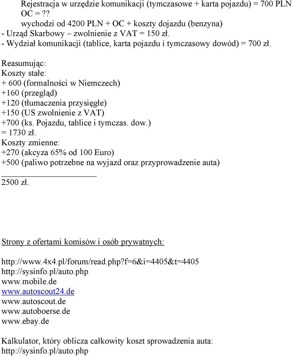 Reasumując: Koszty stałe: + 600 (formalności w Niemczech) +160 (przegląd) +120 (tłumaczenia przysięgłe) +150 (US zwolnienie z VAT) +700 (ks. Pojazdu, tablice i tymczas. dow.) = 1730 zł.