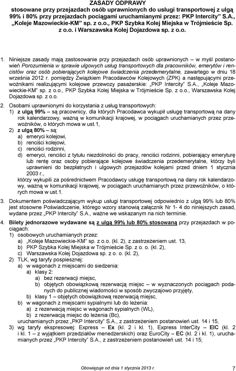 Niniejsze zasady mają zastosowanie przy przejazdach osób uprawnionych w myśl postanowień Porozumienia w sprawie ulgowych usług transportowych dla pracowników, emerytów i rencistów oraz osób