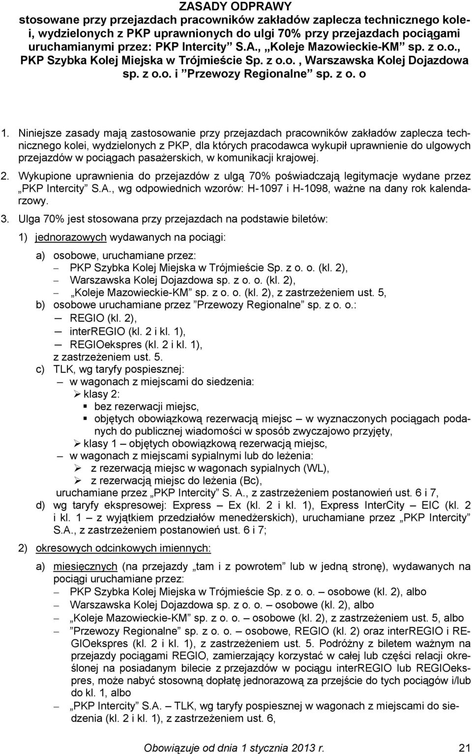 Niniejsze zasady mają zastosowanie przy przejazdach pracowników zakładów zaplecza technicznego kolei, wydzielonych z PKP, dla których pracodawca wykupił uprawnienie do ulgowych przejazdów w pociągach