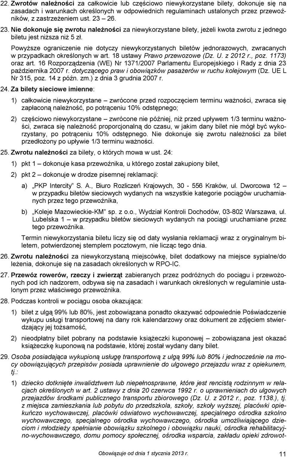 Powyższe ograniczenie nie dotyczy niewykorzystanych biletów jednorazowych, zwracanych w przypadkach określonych w art. 18 ustawy Prawo przewozowe (Dz. U. z 2012 r., poz. 1173) oraz art.