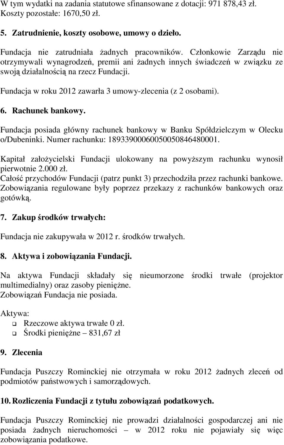 Rachunek bankowy. Fundacja posiada główny rachunek bankowy w Banku Spółdzielczym w Olecku o/dubeninki. Numer rachunku: 18933900060050050846480001.