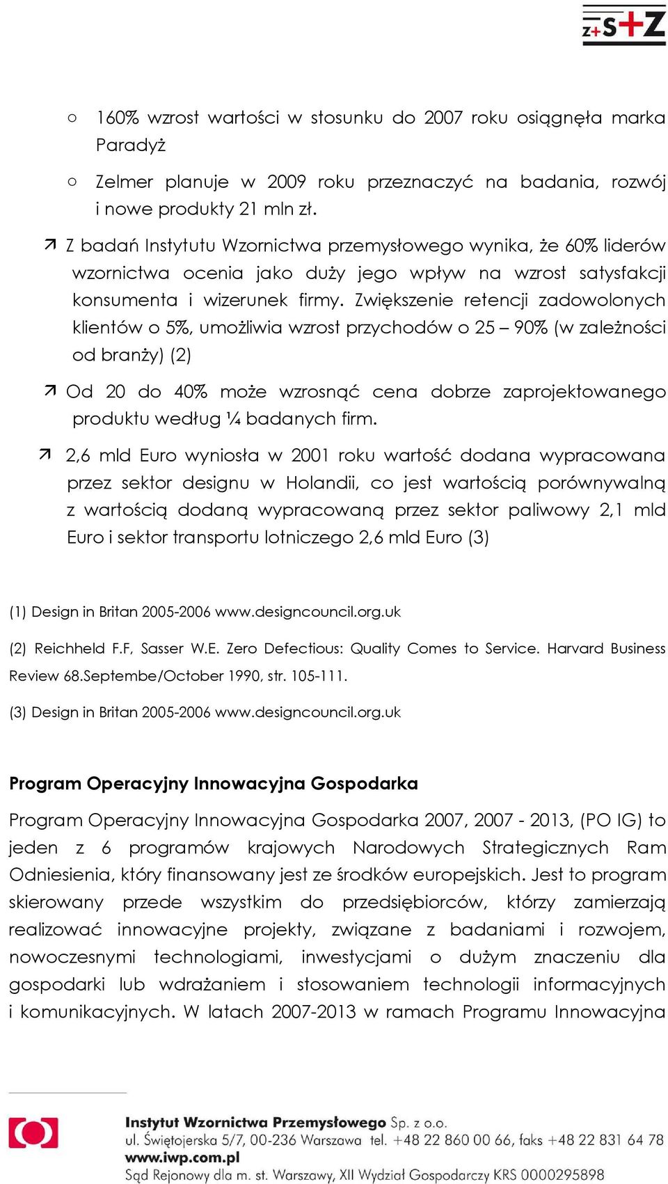 Zwiększenie retencji zadowolonych klientów o 5%, umoŝliwia wzrost przychodów o 25 90% (w zaleŝności od branŝy) (2) Od 20 do 40% moŝe wzrosnąć cena dobrze zaprojektowanego produktu według ¼ badanych