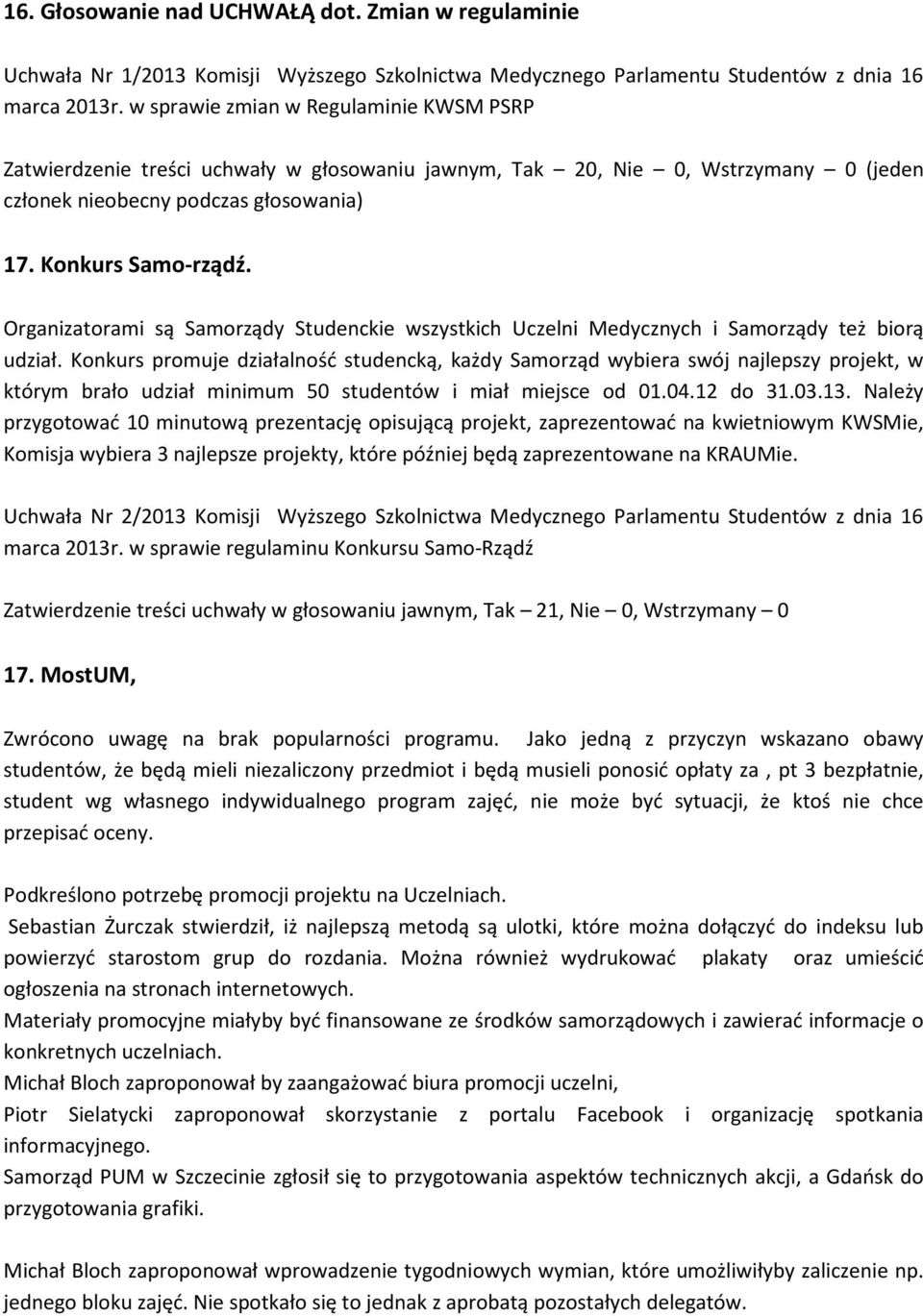 Organizatorami są Samorządy Studenckie wszystkich Uczelni Medycznych i Samorządy też biorą udział.