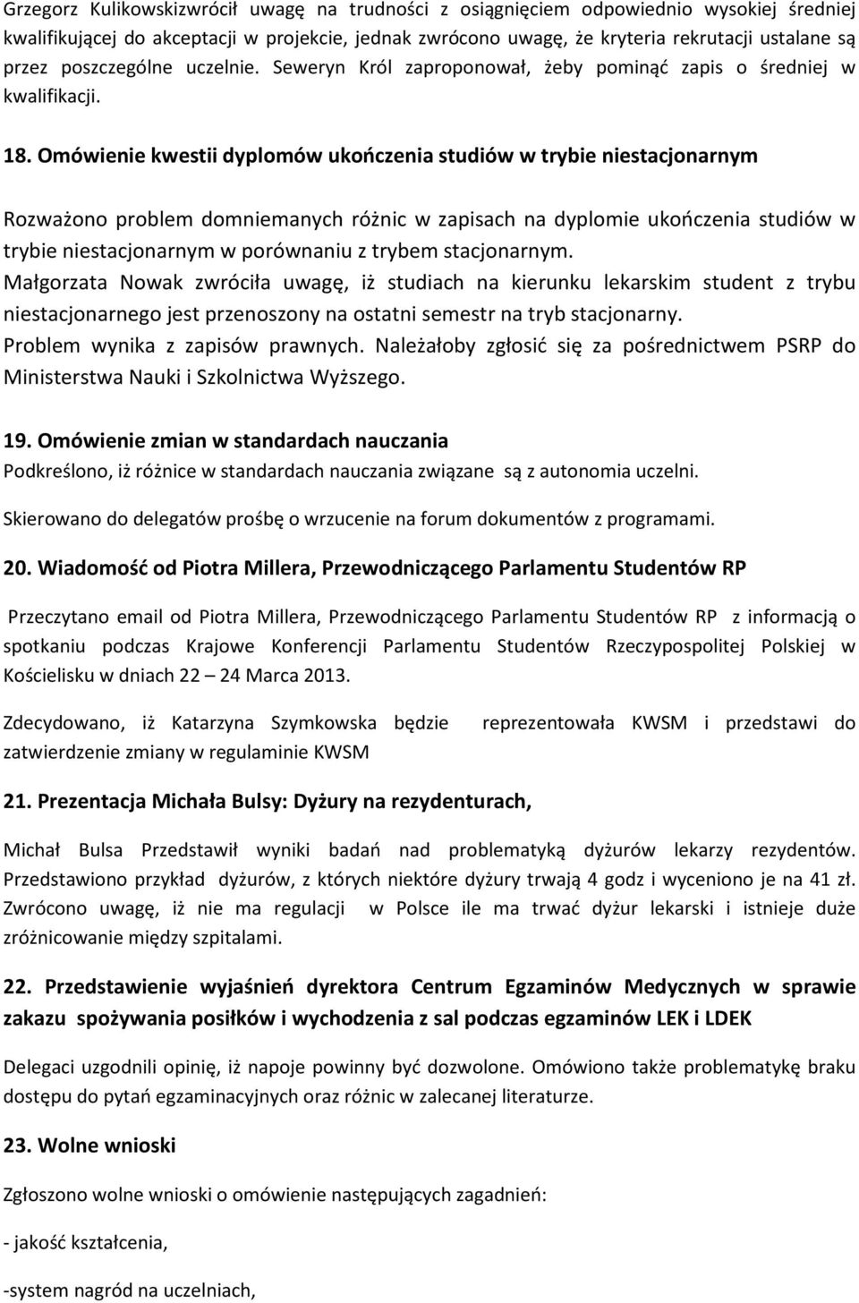 Omówienie kwestii dyplomów ukończenia studiów w trybie niestacjonarnym Rozważono problem domniemanych różnic w zapisach na dyplomie ukończenia studiów w trybie niestacjonarnym w porównaniu z trybem