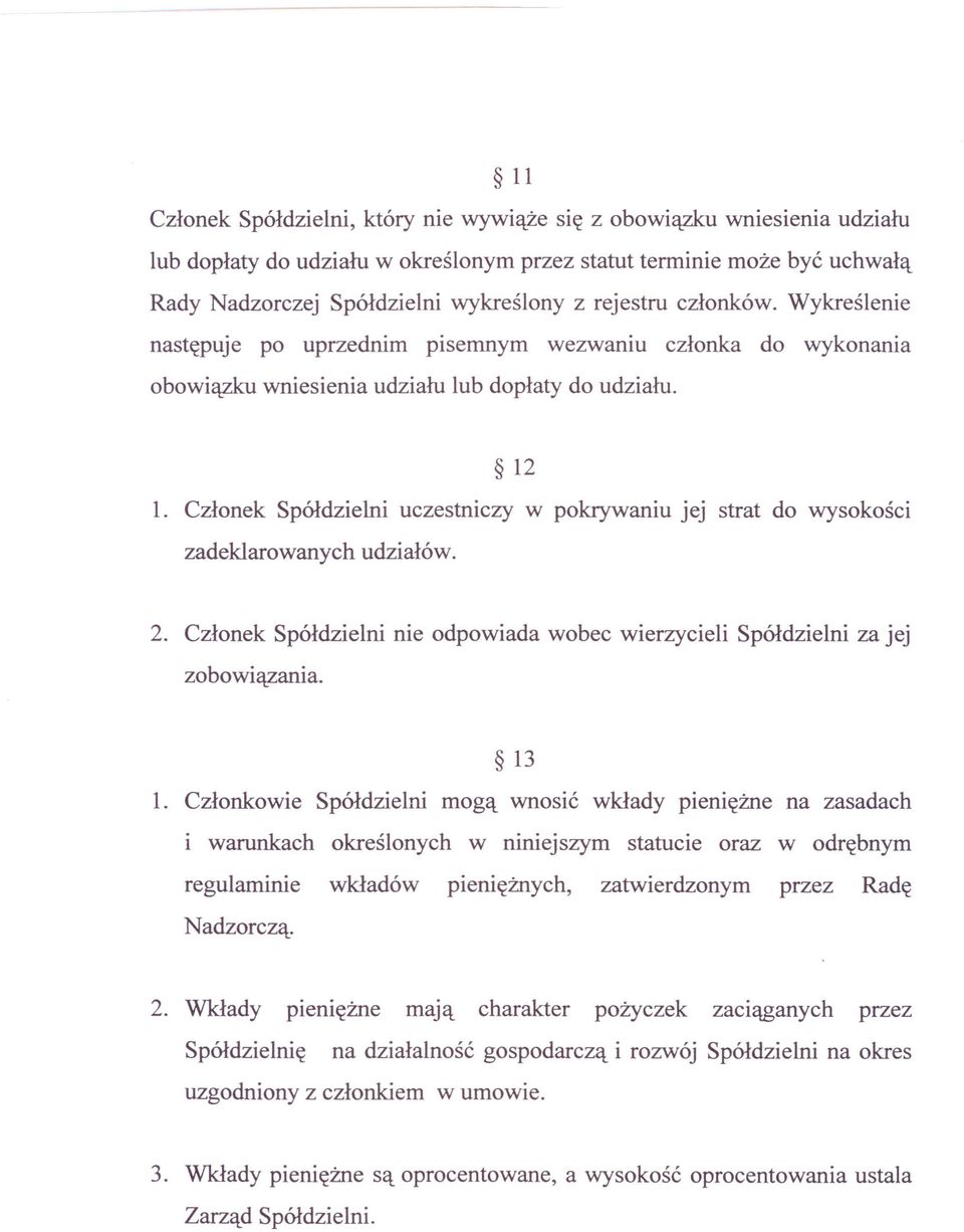 Członek Spółdzielni uczestniczy w pokrywaniu jej strat do wysokości zadeklarowanych udziałów. 2. Członek Spółdzielni nie odpowiada wobec wierzycieli Spółdzielni za jej zobowiązania. 13 1.