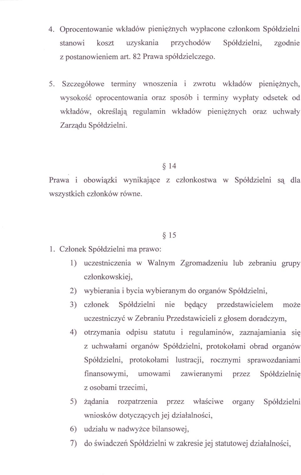 Spółdzielni. 14 Prawa i obowiązki wynikające z członkostwa w Spółdzielni są dla wszystkich członków równe. 15 l.