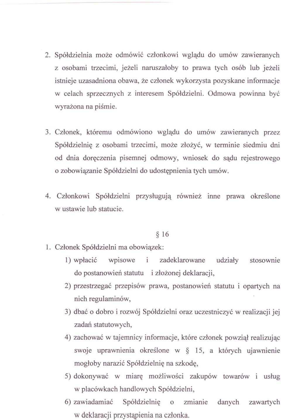 Członek, któremu odmówiono wglądu do umów zawieranych przez Spółdzielnię z osobami trzecimi, może złożyć, w terminie siedmiu dni od dnia doręczenia pisemnej odmowy, wniosek do sądu rejestrowego o