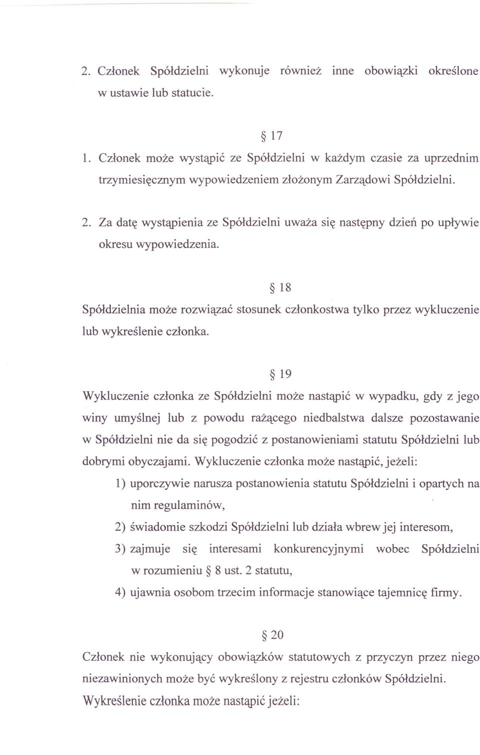 Za datę wystąpienia ze Spółdzielni uważa się następny dzień po upływie okresu wypowiedzenia. 18 Spółdzielnia może rozwiązać stosunek członkostwa tylko przez wykluczenie lub wykreślenie członka.