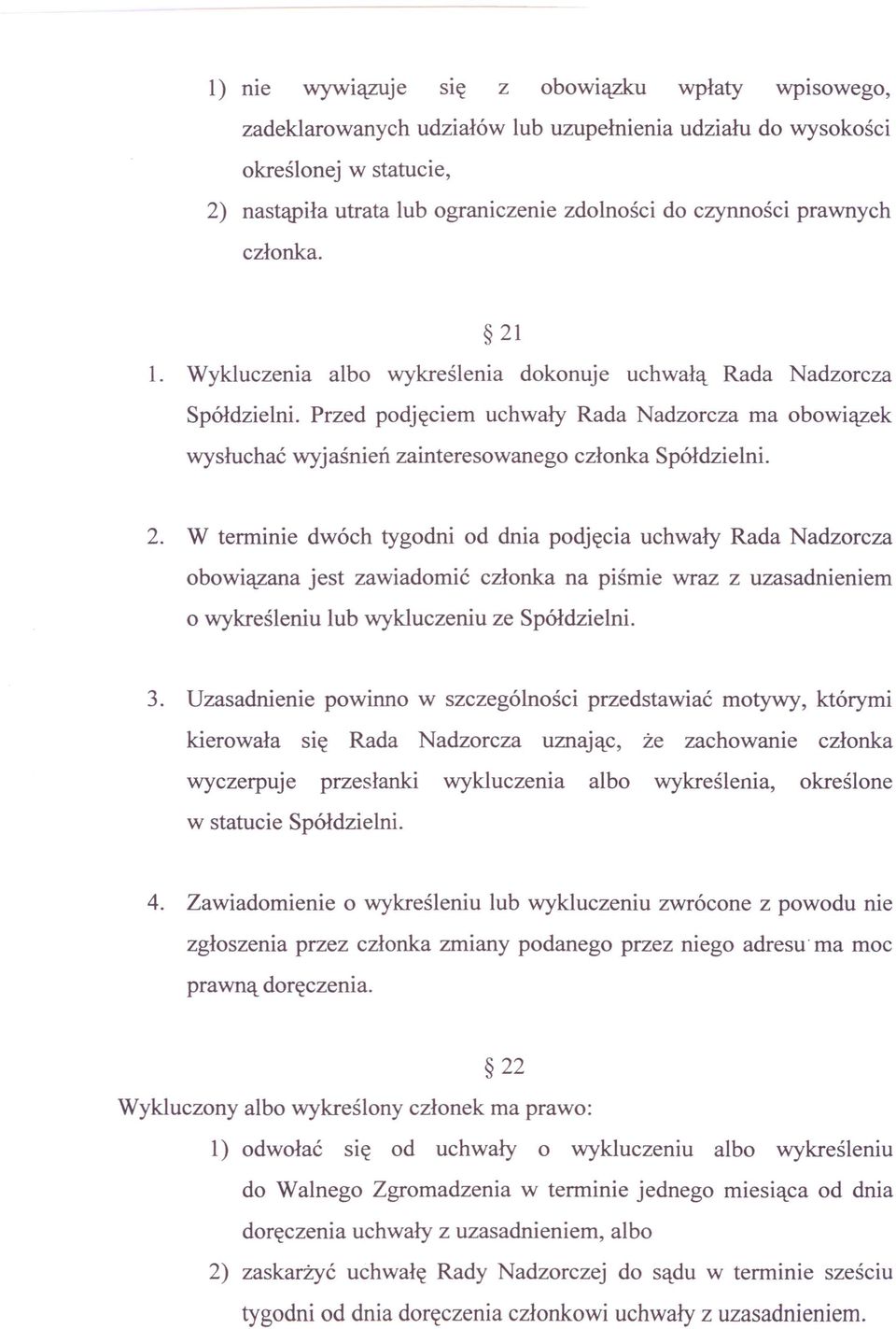 Przed podjęciem uchwały Rada Nadzorcza ma obowiązek wysłuchać wyjaśnień zainteresowanego członka Spółdzielni. 2.