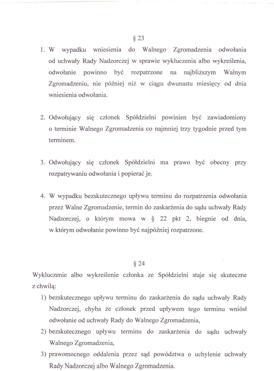 co najmniej trzy tygodnie przed tym 3. Odwołujący SIę członek Spółdzielni ma prawo być obecny przy rozpatrywaniu odwołania i popierać je. 4.