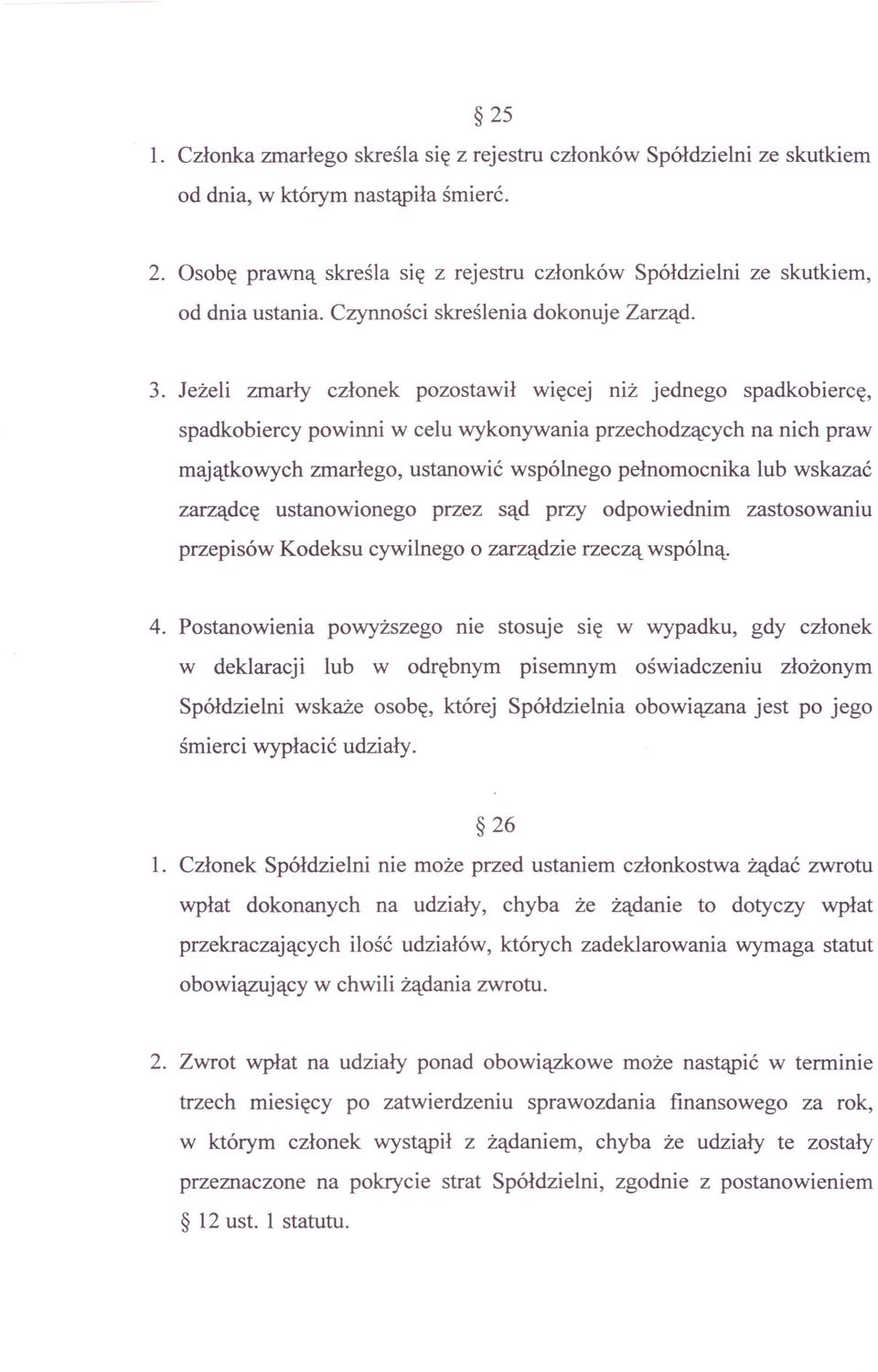 Jeżeli zmarły członek pozostawił więcej niż jednego spadkobiercę, spadkobiercy powinni w celu wykonywania przechodzących na nich praw majątkowych zmarłego, ustanowić wspólnego pełnomocnika lub