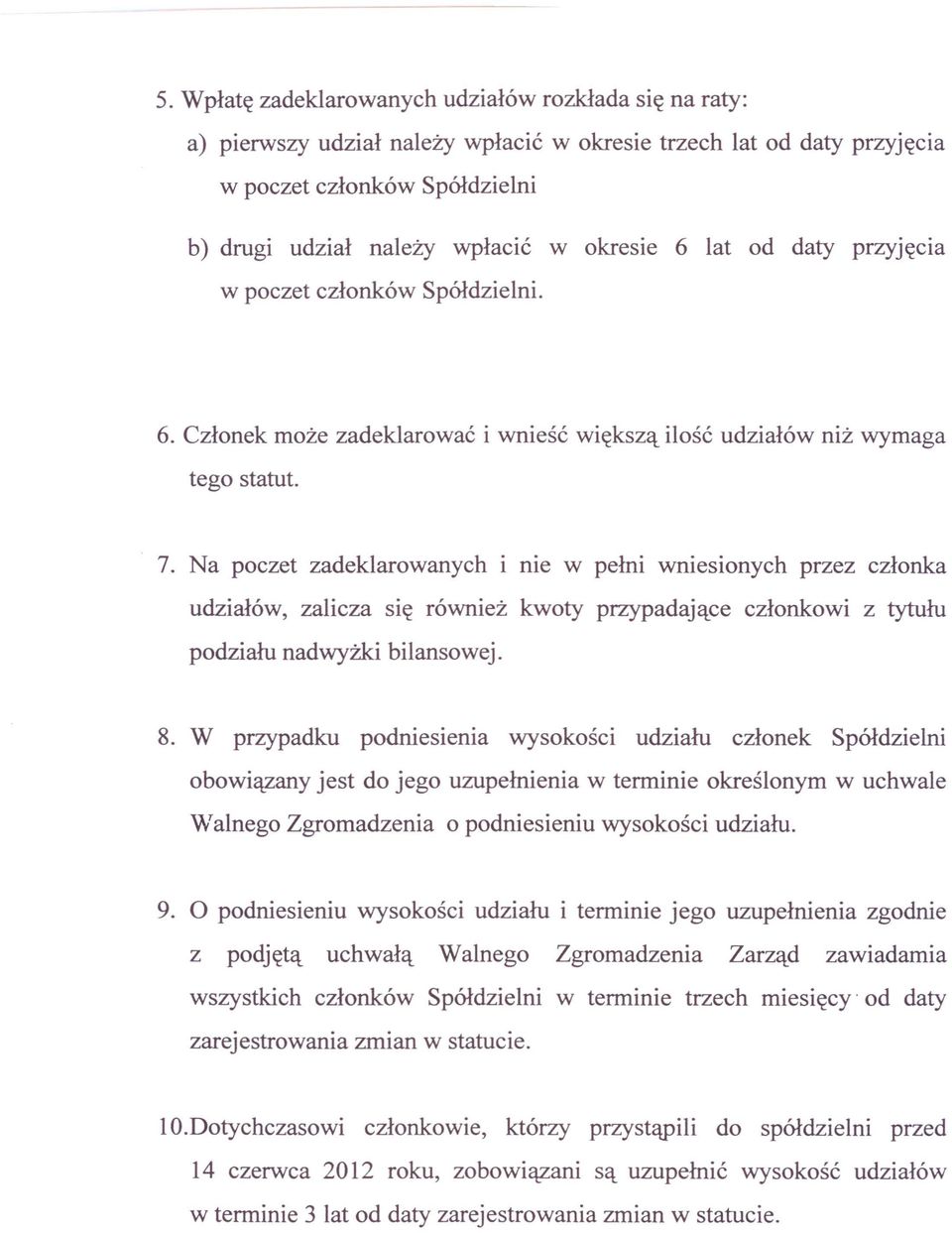 Na poczet zadeklarowanych i nie w pełni wniesionych przez członka udziałów, zalicza się również kwoty przypadające członkowi z tytułu podziału nadwyżki bilansowej. 8.