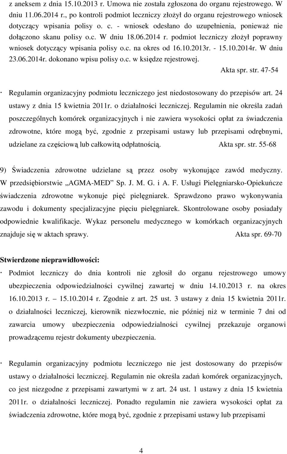 podmiot leczniczy złożył poprawny wniosek dotyczący wpisania polisy o.c. na okres od 16.10.2013r. - 15.10.2014r. W dniu 23.06.2014r. dokonano wpisu polisy o.c. w księdze rejestrowej. Akta spr. str.