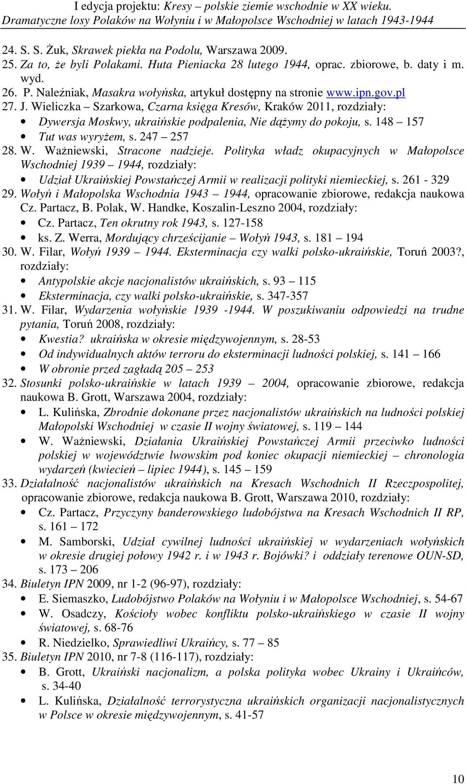 Polityka władz okupacyjnych w Małopolsce Wschodniej 1939 1944, rozdziały: Udział Ukraińskiej Powstańczej Armii w realizacji polityki niemieckiej, s. 261-329 29.