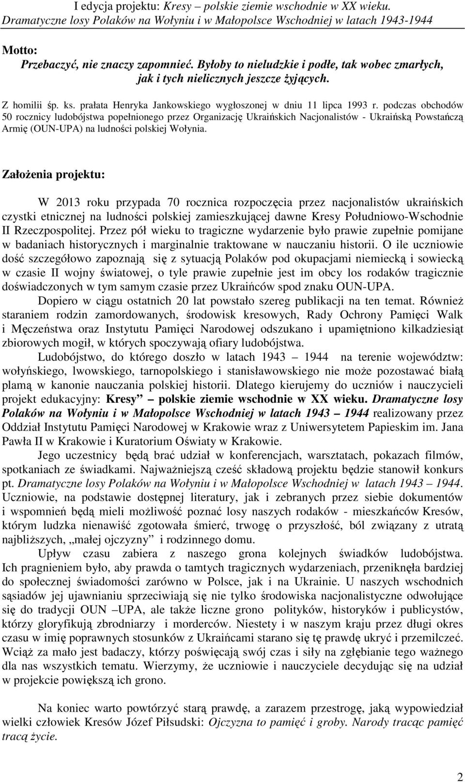 podczas obchodów 50 rocznicy ludobójstwa popełnionego przez Organizację Ukraińskich Nacjonalistów - Ukraińską Powstańczą Armię (OUN-UPA) na ludności polskiej Wołynia.