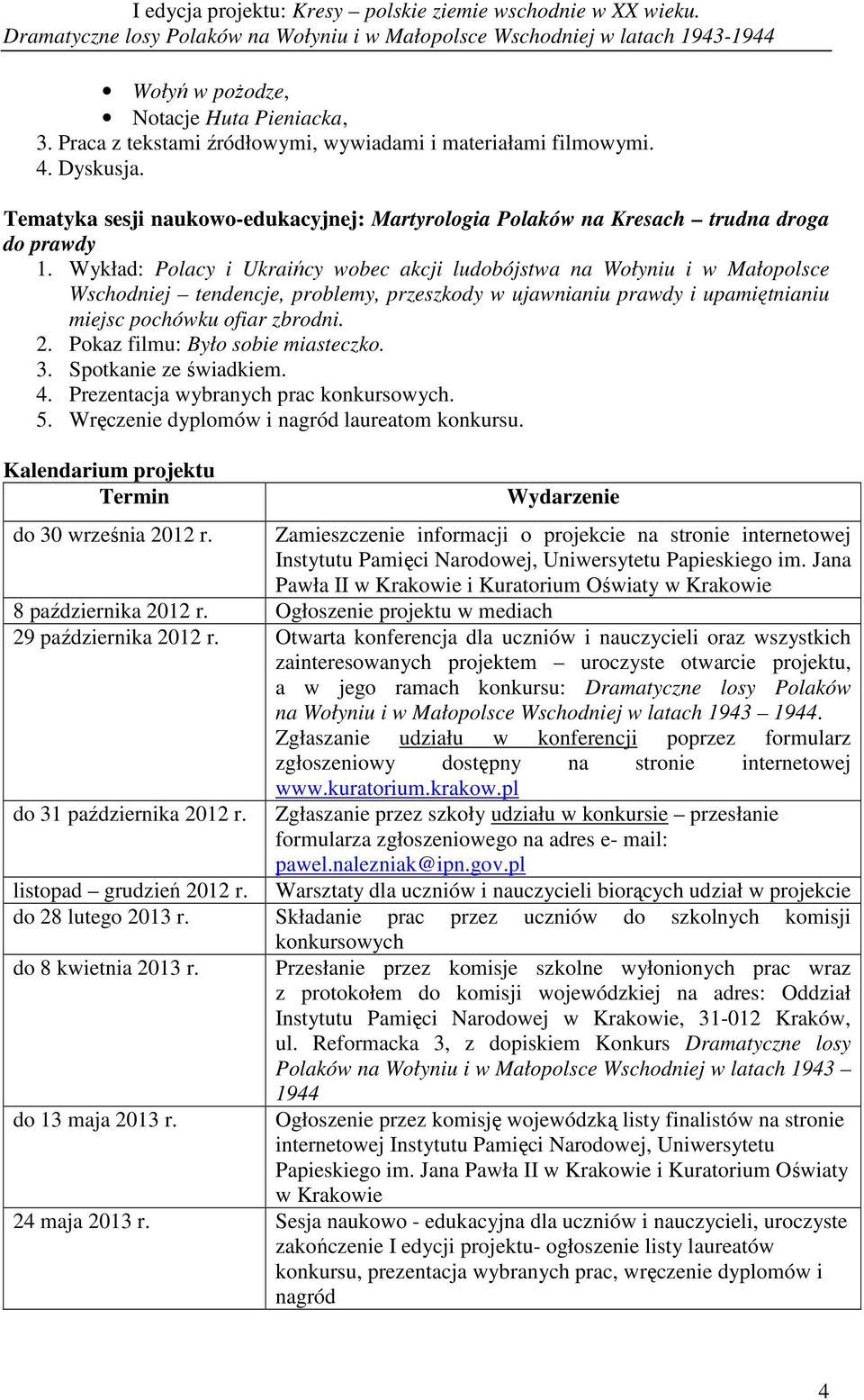 Wykład: Polacy i Ukraińcy wobec akcji ludobójstwa na Wołyniu i w Małopolsce Wschodniej tendencje, problemy, przeszkody w ujawnianiu prawdy i upamiętnianiu miejsc pochówku ofiar zbrodni. 2.