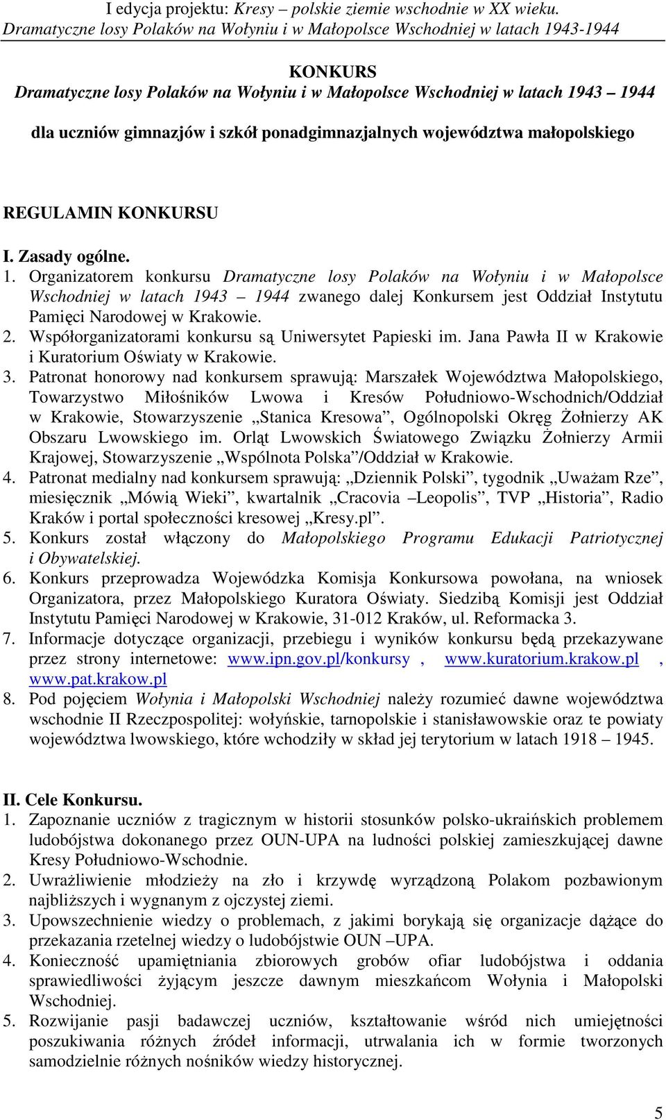 Współorganizatorami konkursu są Uniwersytet Papieski im. Jana Pawła II w Krakowie i Kuratorium Oświaty w Krakowie. 3.
