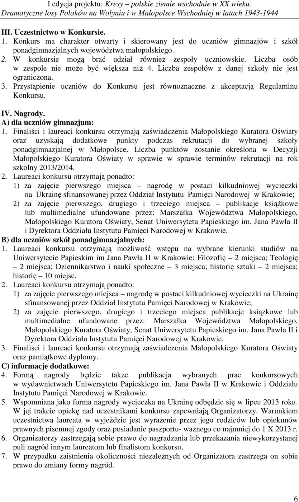 Przystąpienie uczniów do Konkursu jest równoznaczne z akceptacją Regulaminu Konkursu. IV. Nagrody. A) dla uczniów gimnazjum: 1.