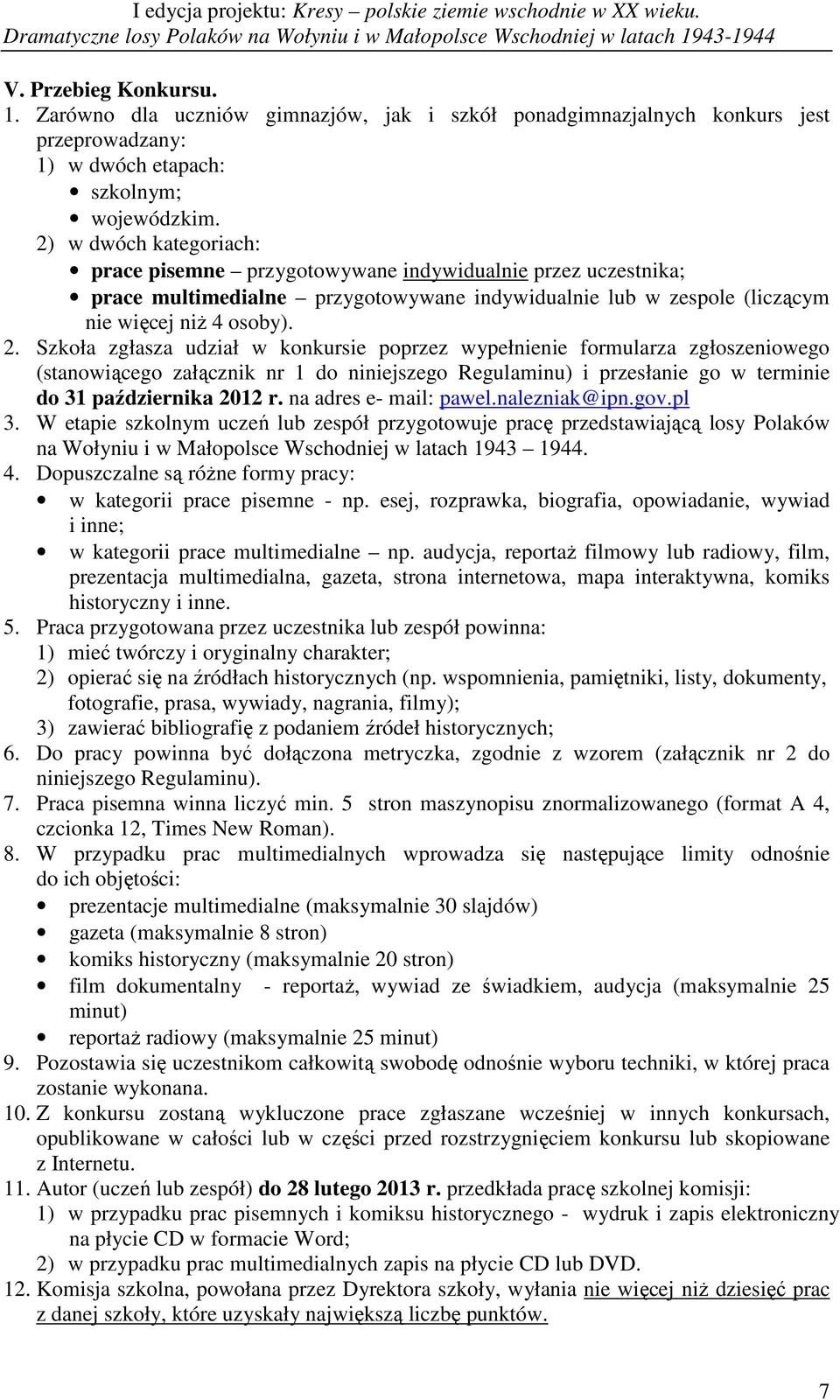 Szkoła zgłasza udział w konkursie poprzez wypełnienie formularza zgłoszeniowego (stanowiącego załącznik nr 1 do niniejszego Regulaminu) i przesłanie go w terminie do 31 października 2012 r.