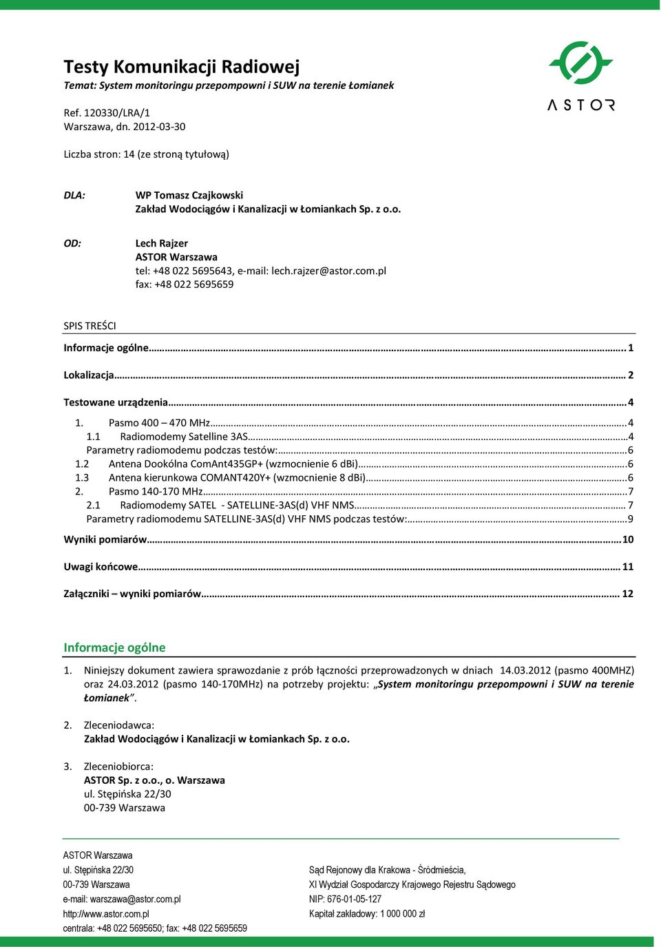 rajzer@astor.com.pl fax: +48 022 5695659 SPIS TREŚCI Informacje ogólne.. 1 Lokalizacja 2 Testowane urządzenia. 4 1. Pasmo 400 470 MHz.. 4 1.1 Radiomodemy Satelline 3AS 4 Parametry radiomodemu podczas testów: 6 1.
