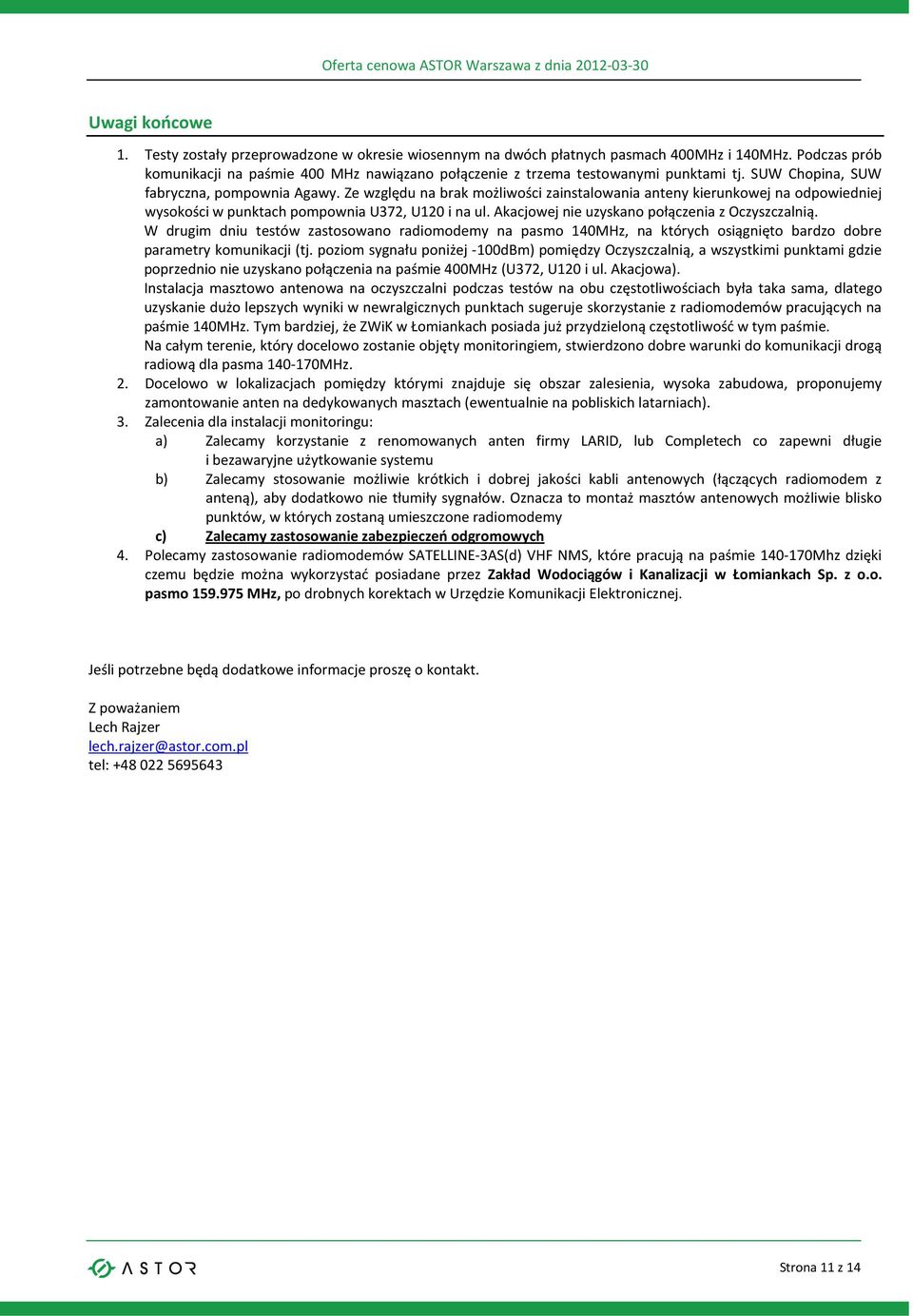Ze względu na brak możliwości zainstalowania anteny kierunkowej na odpowiedniej wysokości w punktach pompownia U372, U120 i na ul. Akacjowej nie uzyskano połączenia z Oczyszczalnią.