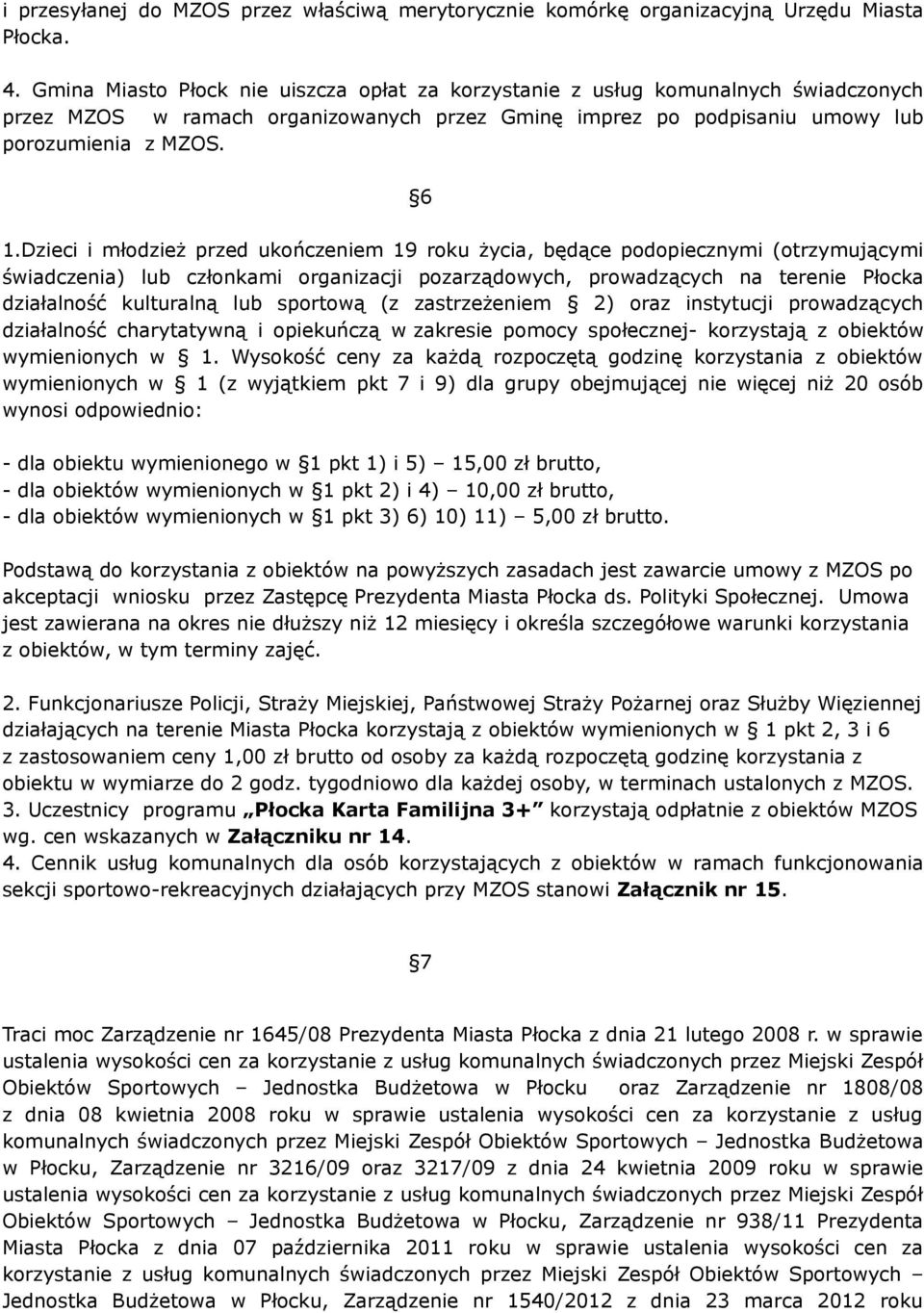 Dzieci i młodzież przed ukończeniem 9 roku życia, będące podopiecznymi (otrzymującymi świadczenia) lub członkami organizacji pozarządowych, prowadzących na terenie Płocka działalność kulturalną lub