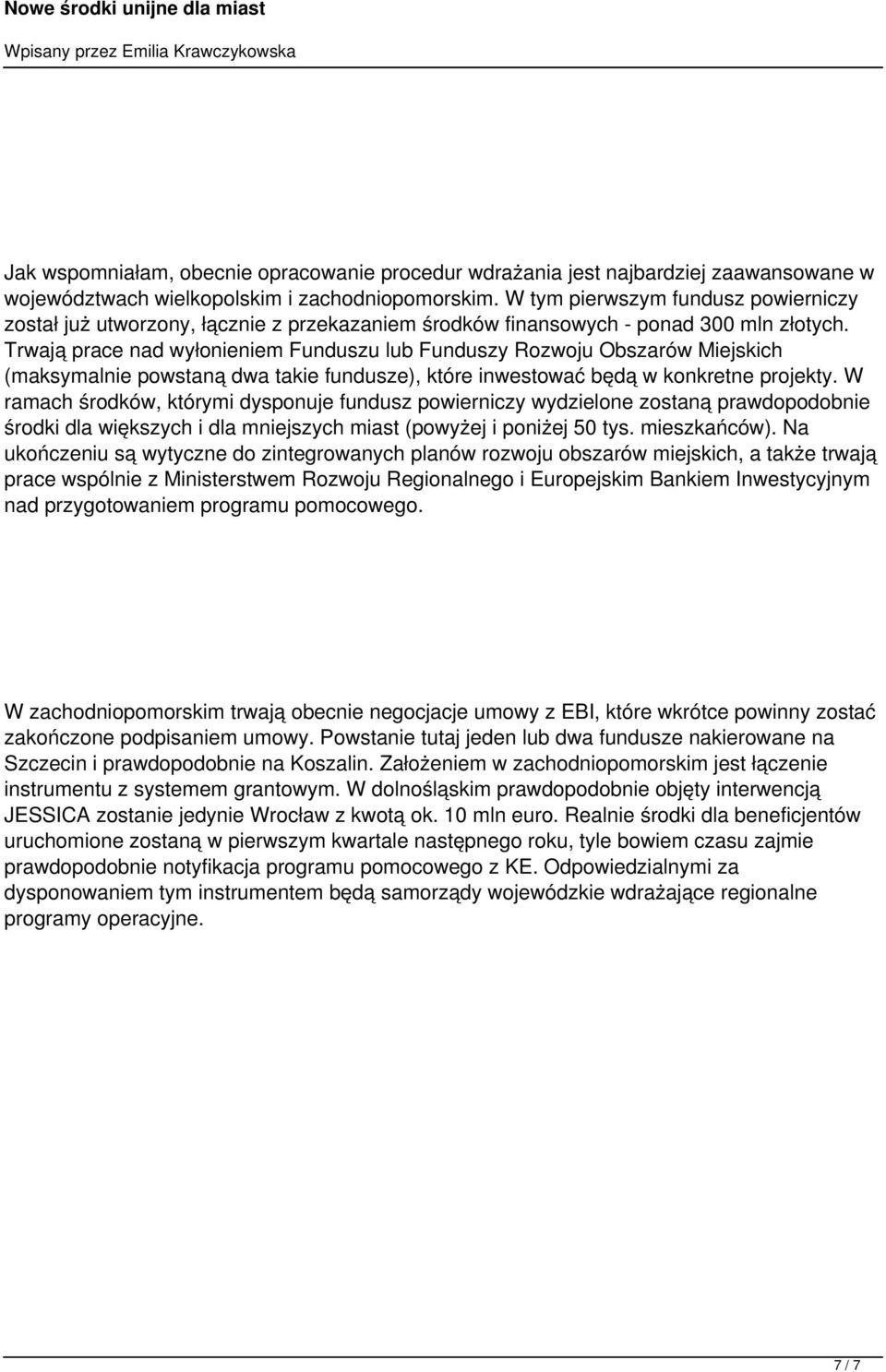 Trwają prace nad wyłonieniem Funduszu lub Funduszy Rozwoju Obszarów Miejskich (maksymalnie powstaną dwa takie fundusze), które inwestować będą w konkretne projekty.