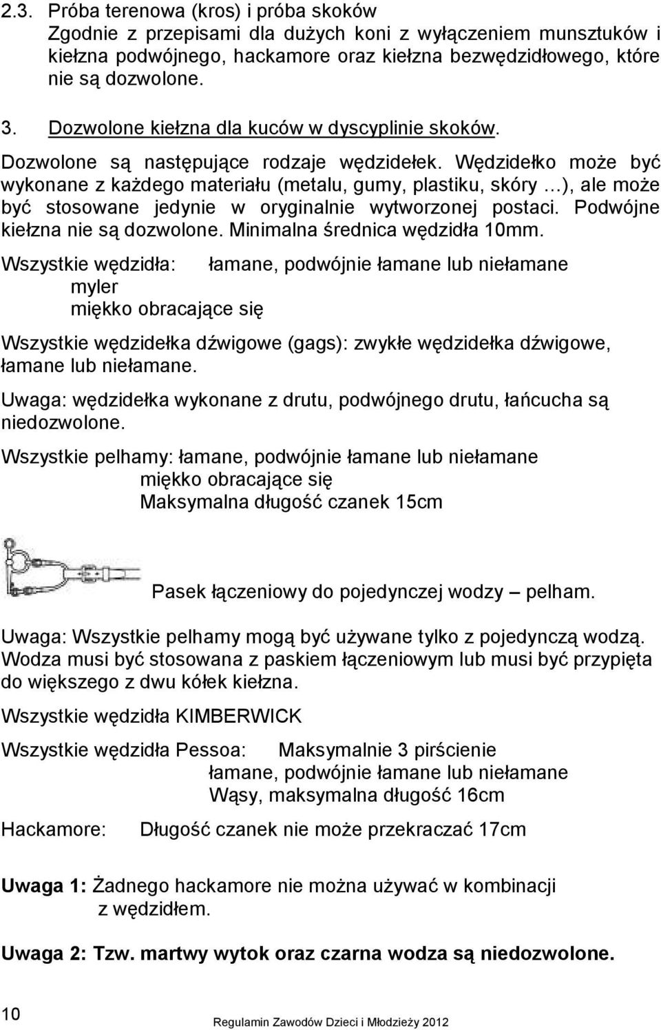 Wędzidełko może być wykonane z każdego materiału (metalu, gumy, plastiku, skóry ), ale może być stosowane jedynie w oryginalnie wytworzonej postaci. Podwójne kiełzna nie są dozwolone.