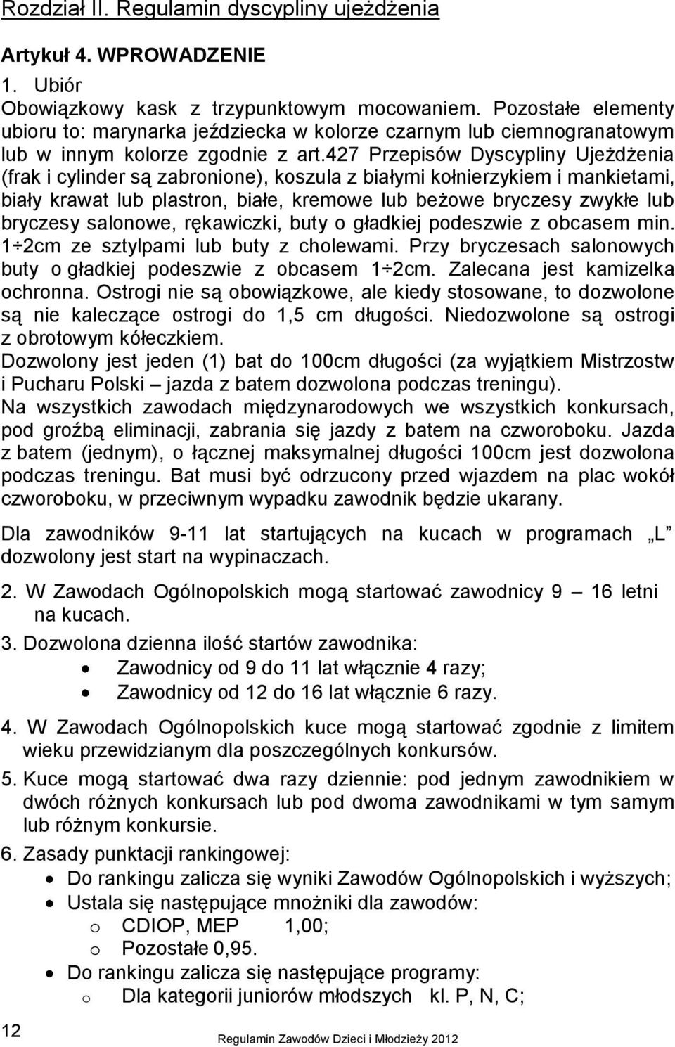 427 Przepisów Dyscypliny Ujeżdżenia (frak i cylinder są zabronione), koszula z białymi kołnierzykiem i mankietami, biały krawat lub plastron, białe, kremowe lub beżowe bryczesy zwykłe lub bryczesy