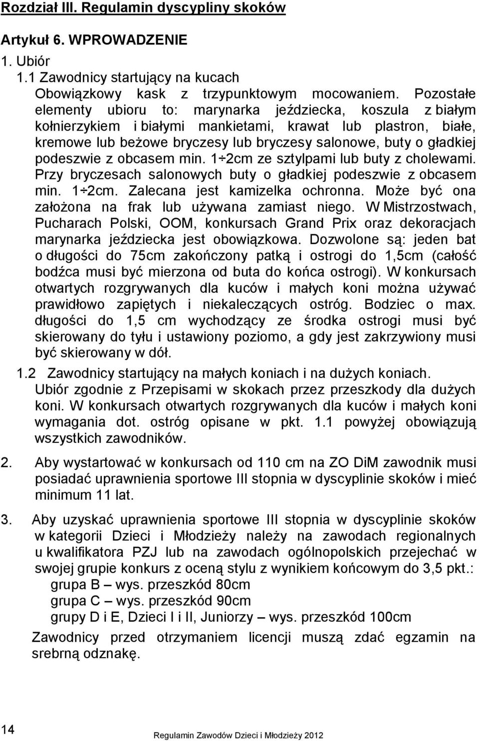 podeszwie z obcasem min. 1 2cm ze sztylpami lub buty z cholewami. Przy bryczesach salonowych buty o gładkiej podeszwie z obcasem min. 1 2cm. Zalecana jest kamizelka ochronna.