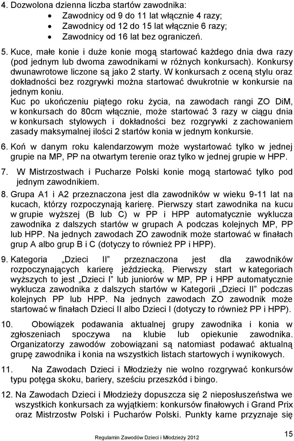 W konkursach z oceną stylu oraz dokładności bez rozgrywki można startować dwukrotnie w konkursie na jednym koniu.