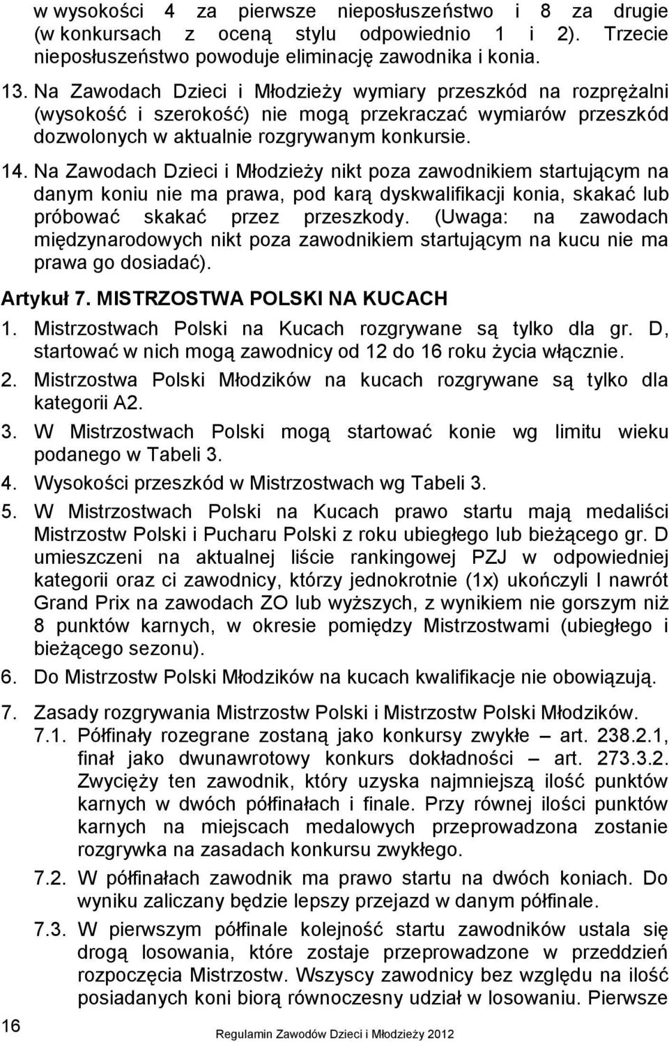Na Zawodach Dzieci i Młodzieży nikt poza zawodnikiem startującym na danym koniu nie ma prawa, pod karą dyskwalifikacji konia, skakać lub próbować skakać przez przeszkody.
