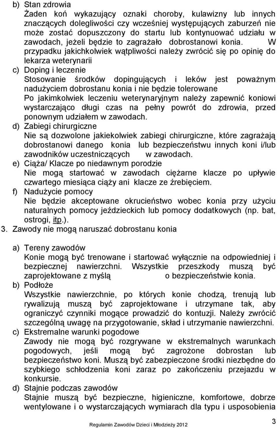 W przypadku jakichkolwiek wątpliwości należy zwrócić się po opinię do lekarza weterynarii c) Doping i leczenie Stosowanie środków dopingujących i leków jest poważnym nadużyciem dobrostanu konia i nie