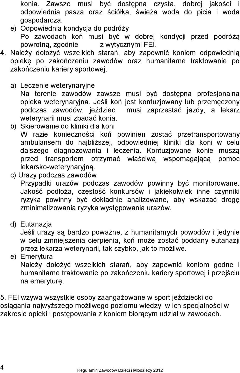 Należy dołożyć wszelkich starań, aby zapewnić koniom odpowiednią opiekę po zakończeniu zawodów oraz humanitarne traktowanie po zakończeniu kariery sportowej.