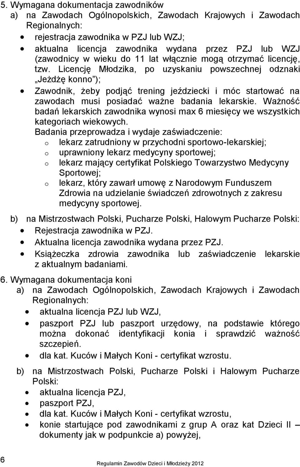 Licencję Młodzika, po uzyskaniu powszechnej odznaki Jeżdżę konno ); Zawodnik, żeby podjąć trening jeździecki i móc startować na zawodach musi posiadać ważne badania lekarskie.
