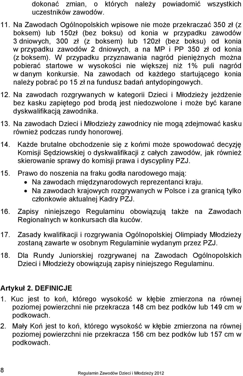zawodów 2 dniowych, a na MP i PP 350 zł od konia (z boksem). W przypadku przyznawania nagród pieniężnych można pobierać startowe w wysokości nie większej niż 1% puli nagród w danym konkursie.