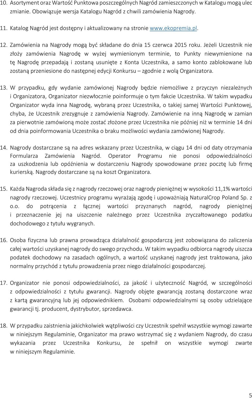 Jeżeli Uczestnik nie złoży zamówienia Nagrodę w wyżej wymienionym terminie, to Punkty niewymienione na tę Nagrodę przepadają i zostaną usunięte z Konta Uczestnika, a samo konto zablokowane lub