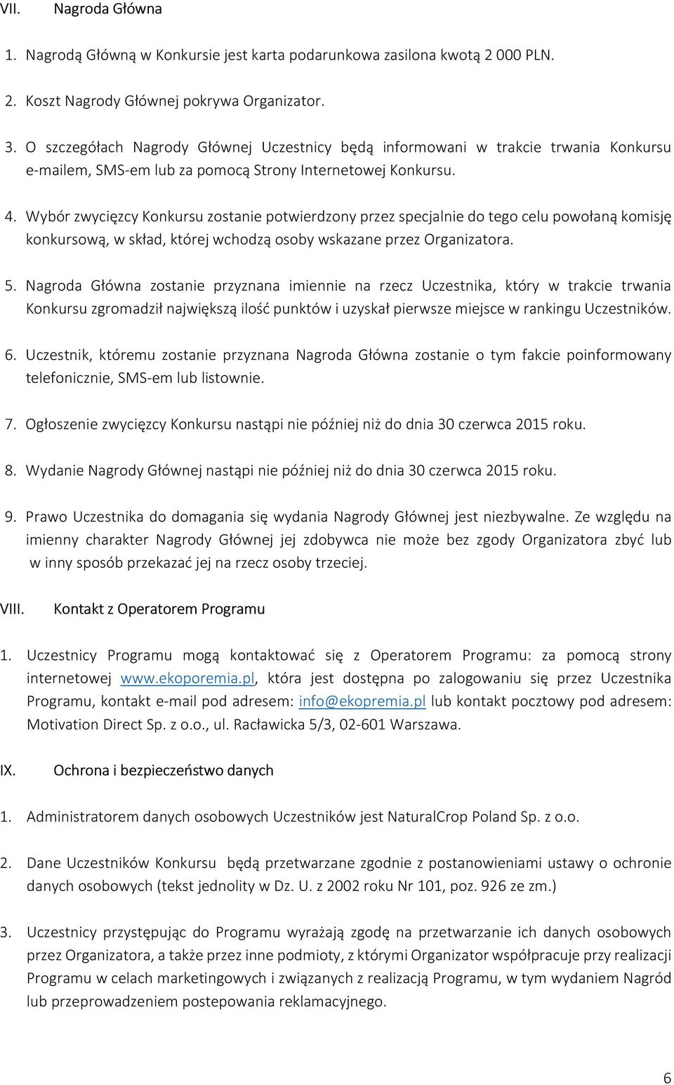 Wybór zwycięzcy Konkursu zostanie potwierdzony przez specjalnie do tego celu powołaną komisję konkursową, w skład, której wchodzą osoby wskazane przez Organizatora. 5.