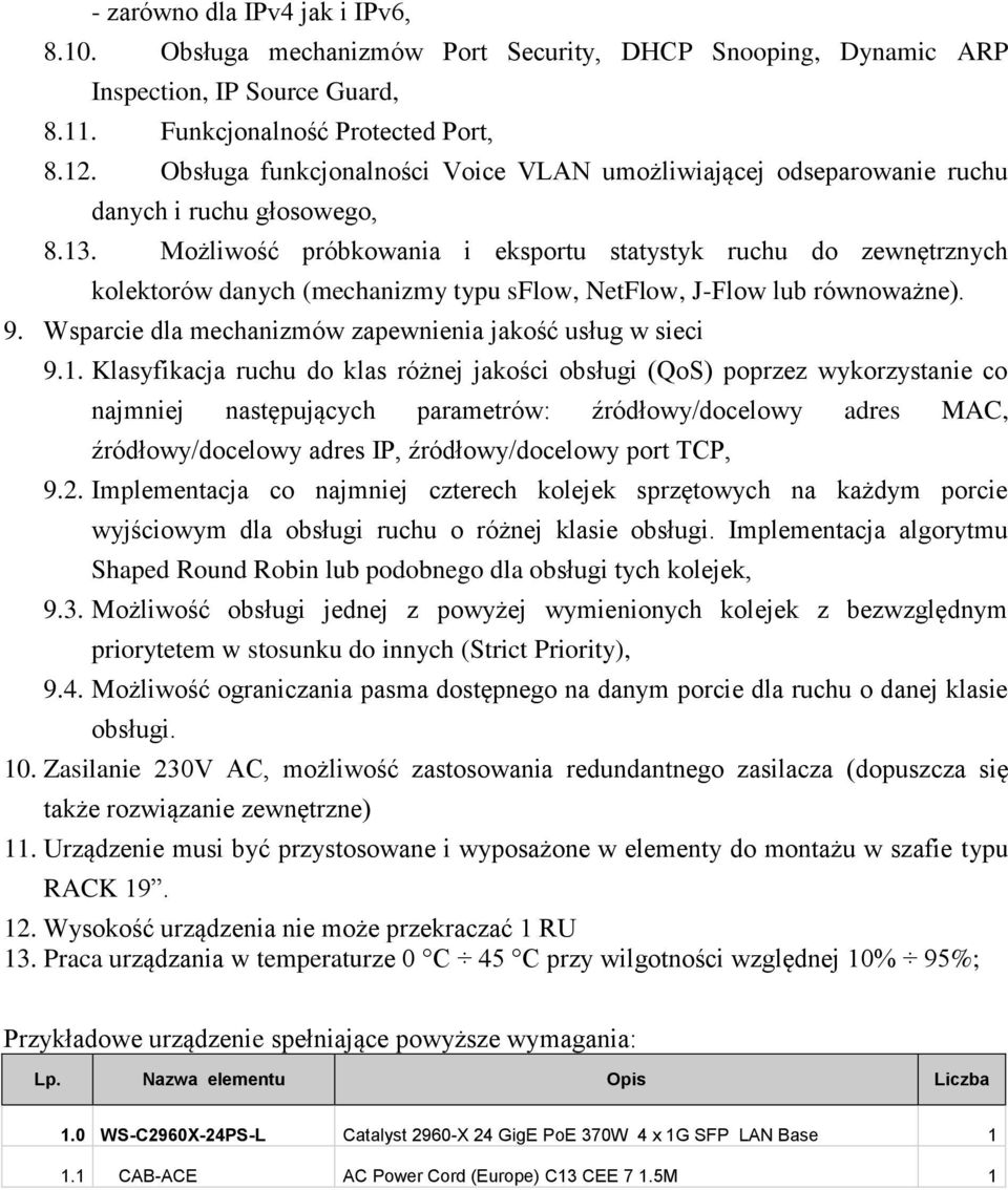 Możliwość próbkowania i eksportu statystyk ruchu do zewnętrznych kolektorów danych (mechanizmy typu sflow, NetFlow, J-Flow lub równoważne). 9.