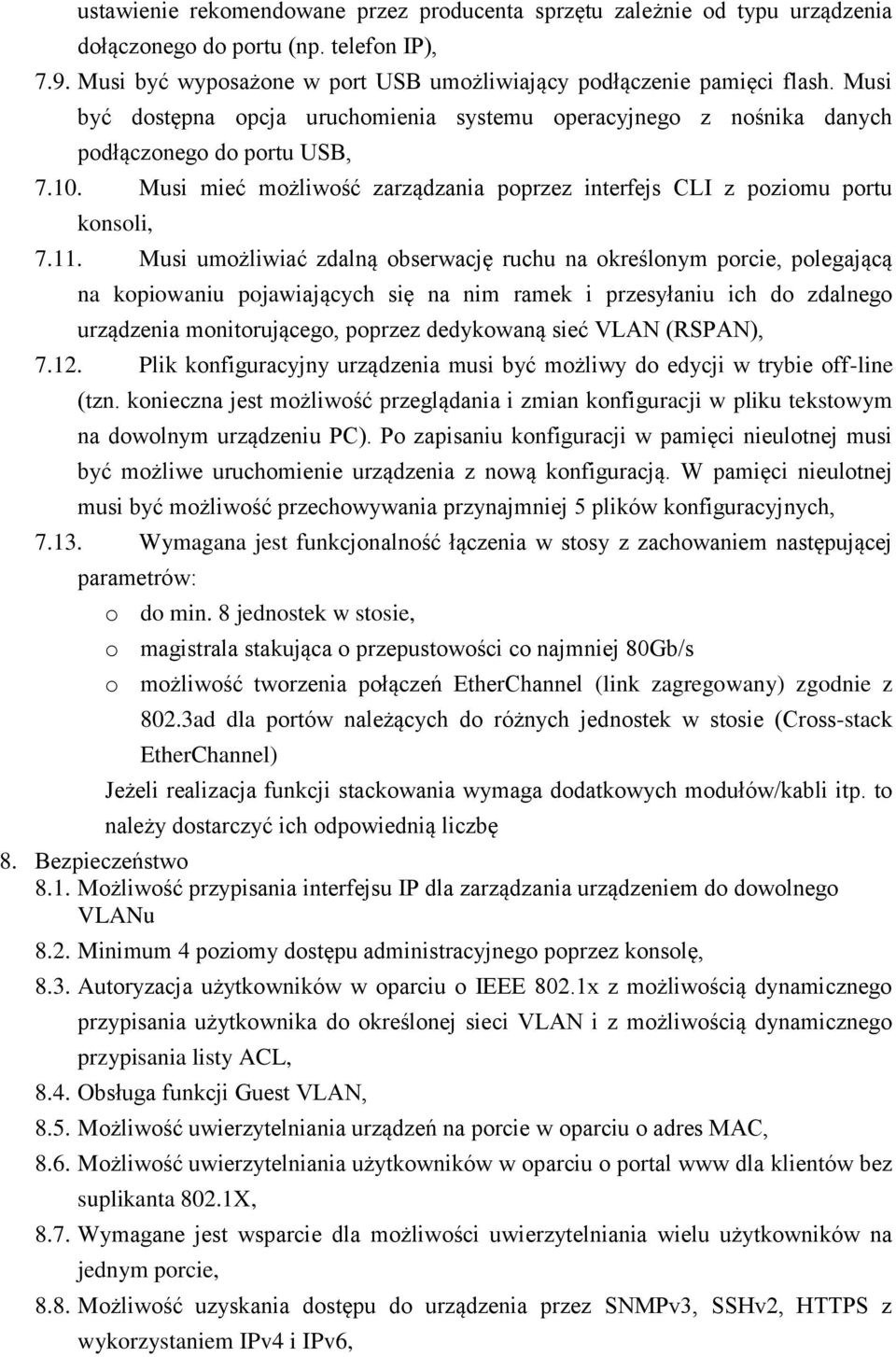 Musi umożliwiać zdalną obserwację ruchu na określonym porcie, polegającą na kopiowaniu pojawiających się na nim ramek i przesyłaniu ich do zdalnego urządzenia monitorującego, poprzez dedykowaną sieć