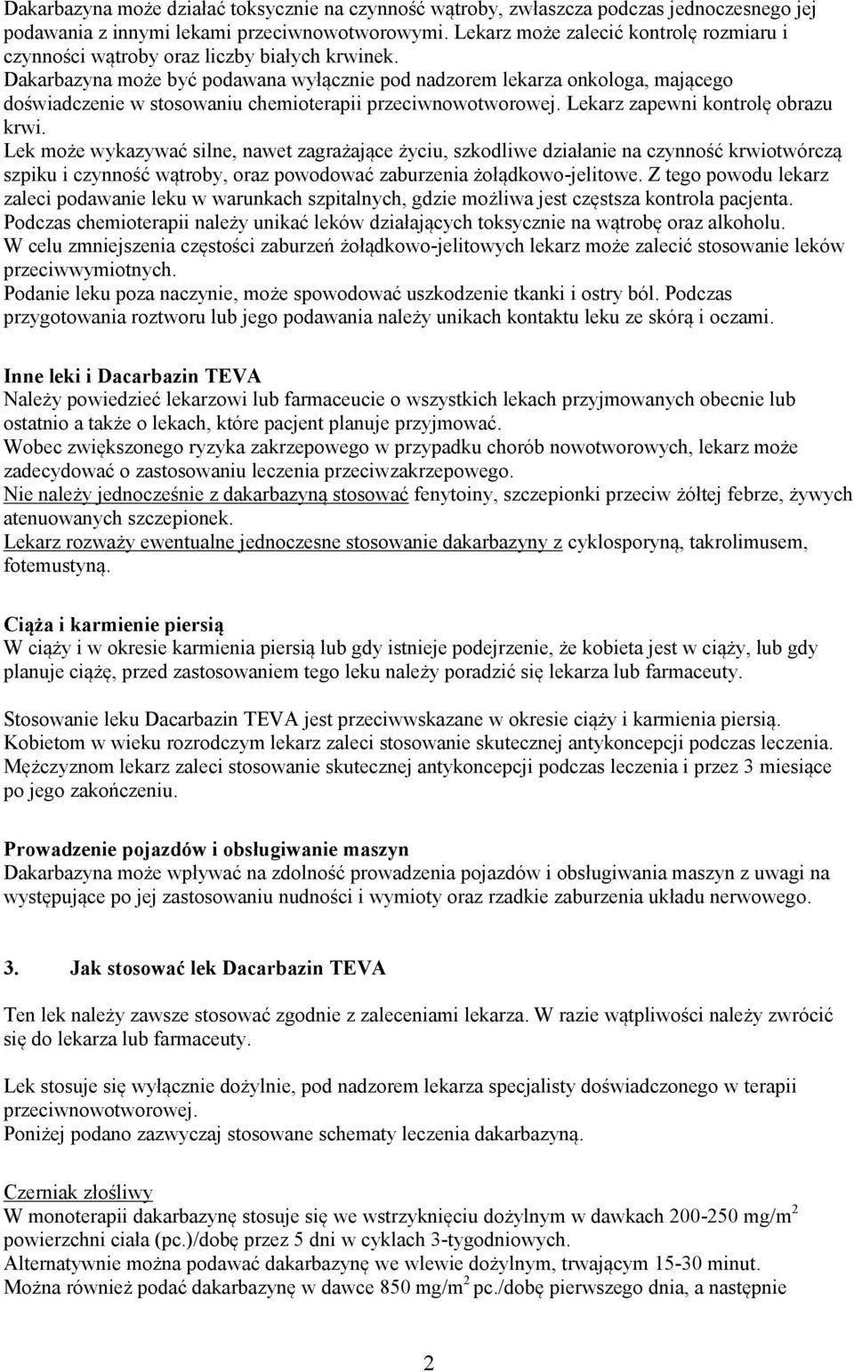 Dakarbazyna może być podawana wyłącznie pod nadzorem lekarza onkologa, mającego doświadczenie w stosowaniu chemioterapii przeciwnowotworowej. Lekarz zapewni kontrolę obrazu krwi.